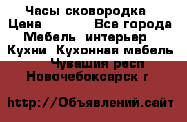 Часы-сковородка › Цена ­ 2 500 - Все города Мебель, интерьер » Кухни. Кухонная мебель   . Чувашия респ.,Новочебоксарск г.